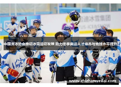 中国滑冰协会推动冰雪运动发展 助力冬季奥运人才培养与竞技水平提升